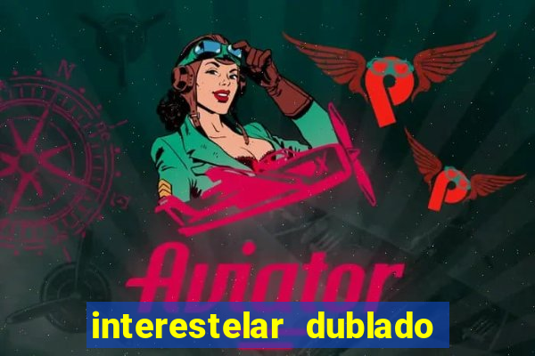 interestelar dublado 4k interestelar filme completo dublado 4k